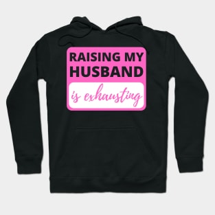 Raising My Husband is Exhausting - Funny Sarcastic Hoodie